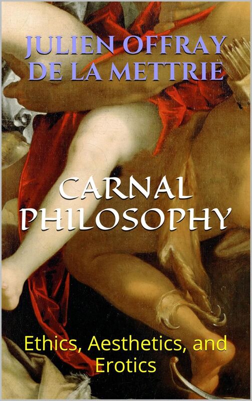 Carnal Philosophy: Ethics, Aesthetics, and Erotics