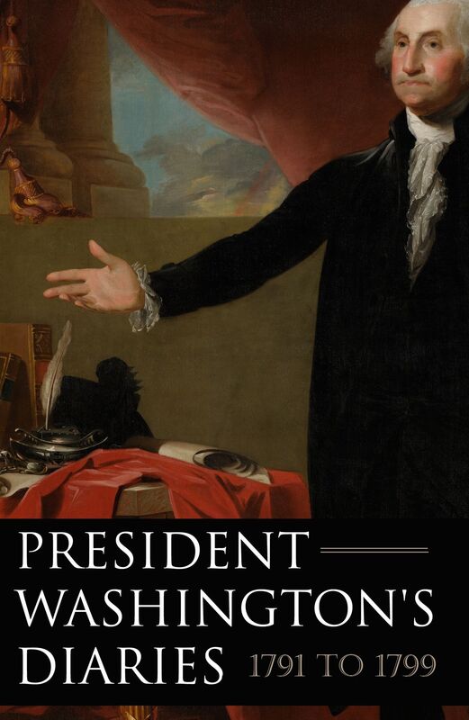President Washington's Diaries 17911799 (Expanded, Annotated)