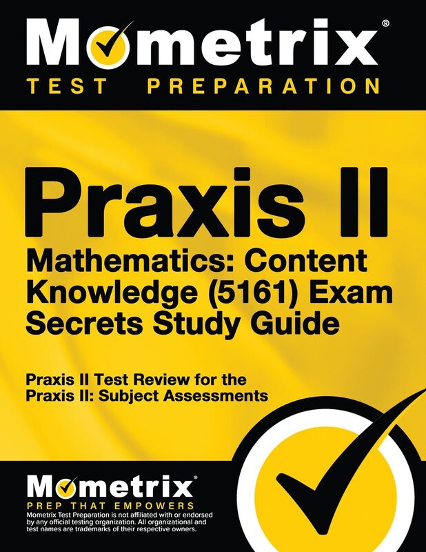 Praxis II Mathematics: Content Knowledge (5161) Exam Secrets Study Guide: Praxis II Test Review for the Praxis II: Subject Assessments