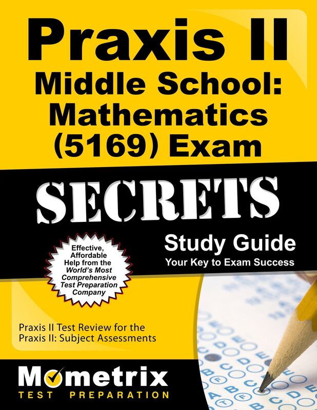Praxis II Middle School: Mathematics (5169) Exam Secrets Study Guide: Praxis II Test Review for the Praxis II: Subject Assessments