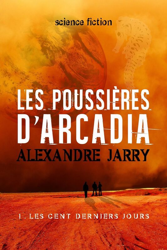 Les poussieres d'Arcadia - 1. Les cent derniers jours