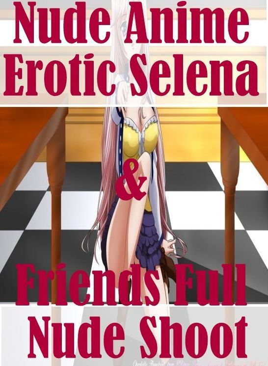 Erotic Photography Book: She-male Crazy Sex Nude Anime Erotic Selena & Friends Full Nude Shoot ( sex, porn, fetish, bondage, oral, anal, ebony, hentai, domination, erotic photography, erotic sex stories, adult, xxx, shemale, voyeur, erotic, blowjob )