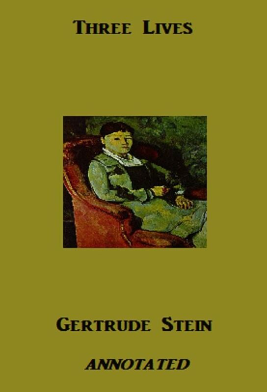 Three Lives: Stories of The Good Anna, Melanctha and The Gentle Lena (Annotated)