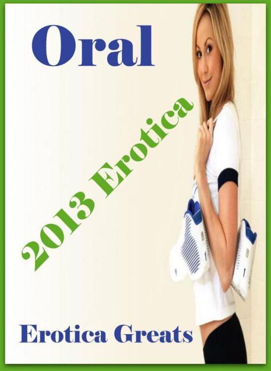 Oral: Erotica Greats 2013 Erotica ( Erotic Photography, Naked Adult Nudes, Breast, Domination, Bare Ass, Hentai, XXX, Adult Sex, Teen )