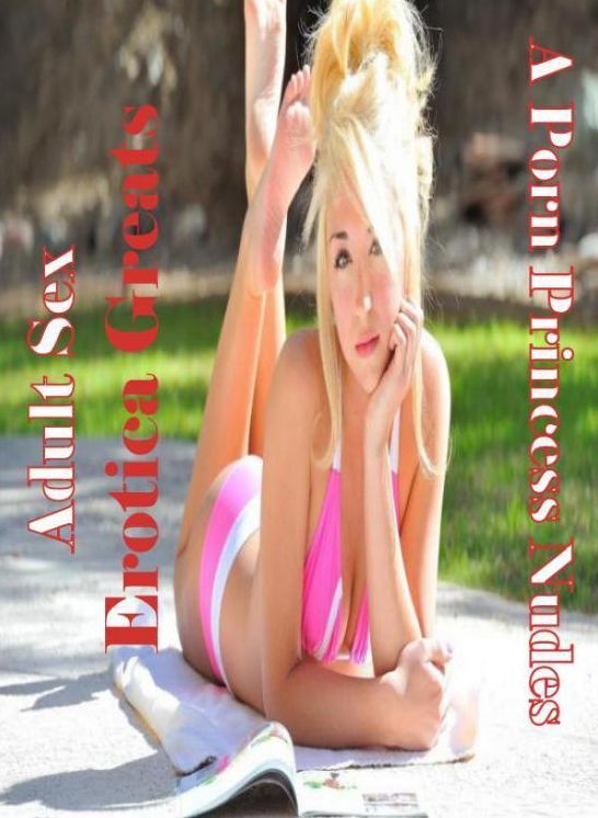 Adult Sex: Erotica Greats A Porn Princess Nudes ( Erotic Photography Lesbian, She-male, Gay, Fetish, Bondage, Sex, Erotic, Erotica, Hentai, Nude )
