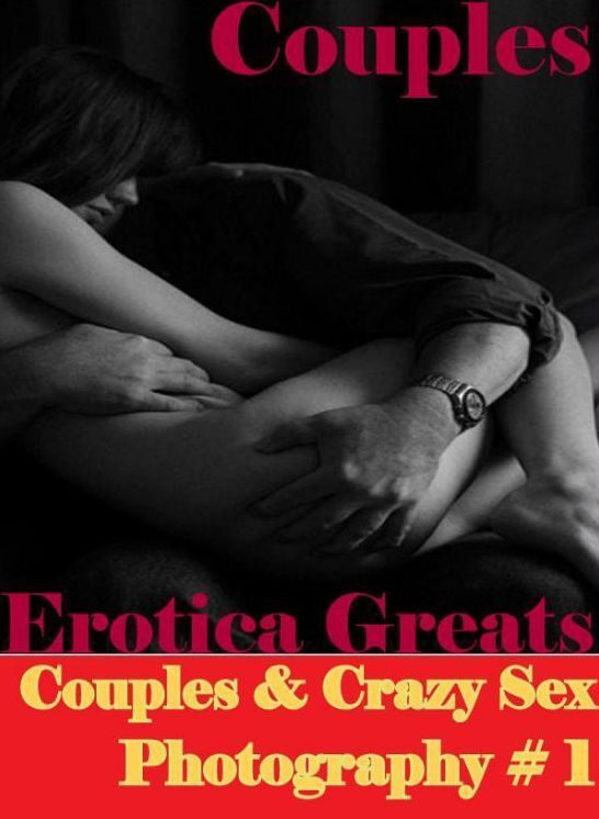 Erotic, Erotica - Erotic Romance: Erotica Greats Couples & Crazy Sex Photography # 1 ( Erotic Photography Lesbian, She-male, Gay, Fetish, Bondage, Sex, Erotic, Erotica, Hentai, Nude )