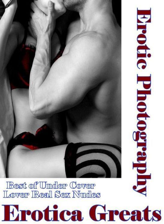 Erotic Photography: Erotica Greats Best of Under Cover Lover Real Sex Nudes ( Erotic Photography, Naked Adult Nudes, Breast, Domination, Bare Ass, Hentai, XXX, Adult Sex, Teen )