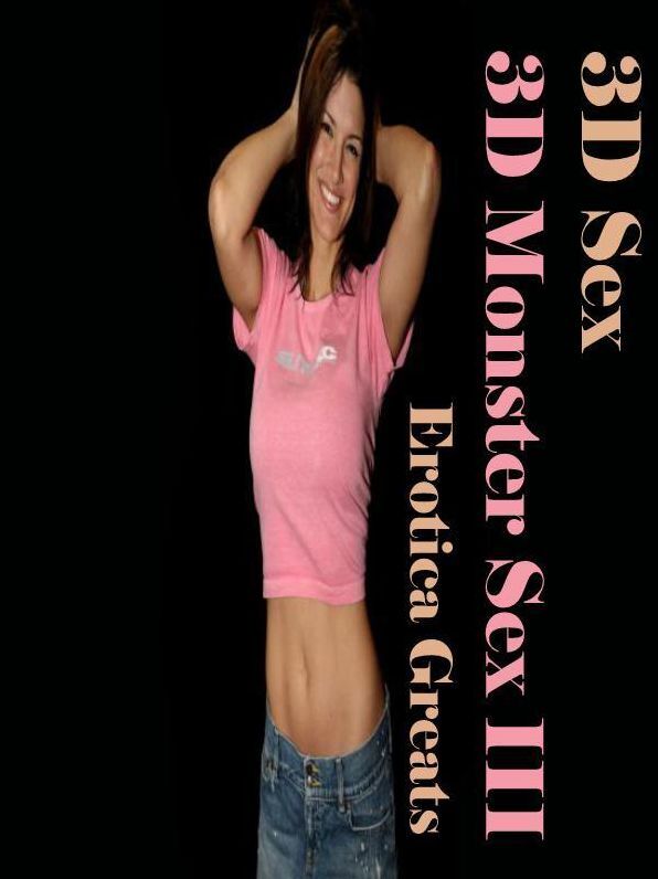 3D Sex: Erotica Greats 3D Monster Sex III ( Erotic Photography, Erotic Stories, Nude Photos, Sex, Erotic, Adult, Domination, Hentai, Naked, Fetish )