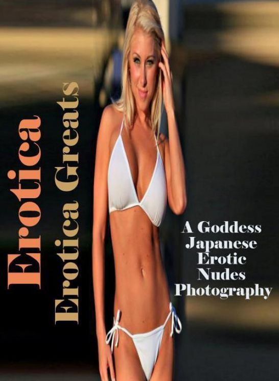 Erotica: Erotica Greats A Goddess Japanese Erotic Nudes Photography ( Erotic Photography Lesbian, She-male, Gay, Fetish, Bondage, Sex, Erotic, Erotica, Hentai, Nude )