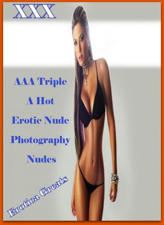 XXX: Erotica Greats AAA Triple A Hot Erotic Nude Photography Nudes ( Erotic Photography, Erotic Stories, Nude Photos, Sex, Erotic, Adult, Domination, Hentai, Naked, Fetish )