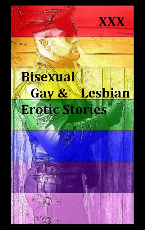 Bisexual Gay & Lesbian Erotic Stories #4 (Erotic Stories) ( sex, porn, real porn, BDSM, bondage, oral, anal, erotic, erotica, xxx, gay, lesbian, handjob, blowjob, erotic sex stories, shemale, nudes Sex Manga Anime Erotic Fetish )