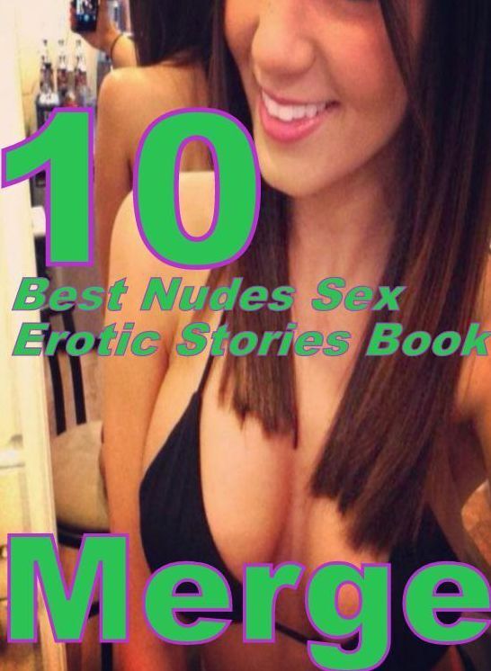 Nudes Sex: 10 Best Nudes Sex Erotic Stories Book Merge ( sex, porn, fetish, bondage, oral, anal, ebony, domination, erotic sex stories, adult, xxx, shemale, voyeur, erotic, blowjob )