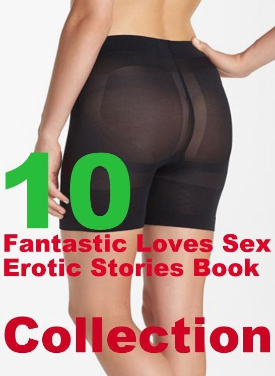 Sex: 10 Fantastic Loves Sex Erotic Stories Book Collection ( sex, porn, fetish, bondage, oral, anal, ebony, domination, erotic sex stories, adult, xxx, shemale, voyeur, erotic, blowjob )