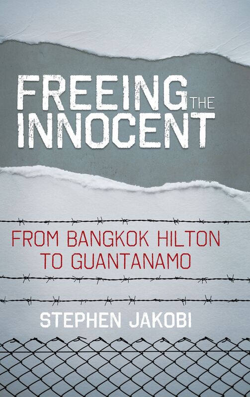 Freeing the Innocent: From Bangkok Hilton to Guantanamo