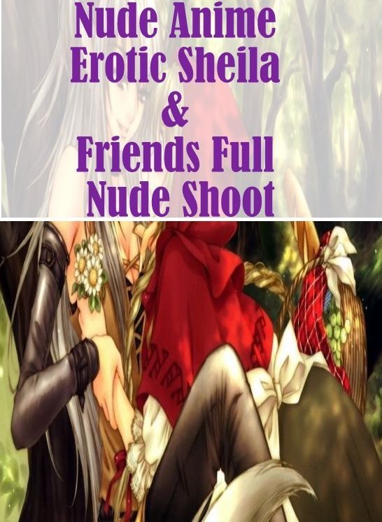 Erotica Book: Hardcore Erotic Nude Anime Erotic Sheila & Friends Full Nude Shoot ( sex, porn, fetish, bondage, oral, anal, ebony, hentai, domination, erotic photography, erotic sex stories, adult, xxx, shemale, voyeur, erotic, blowjob )