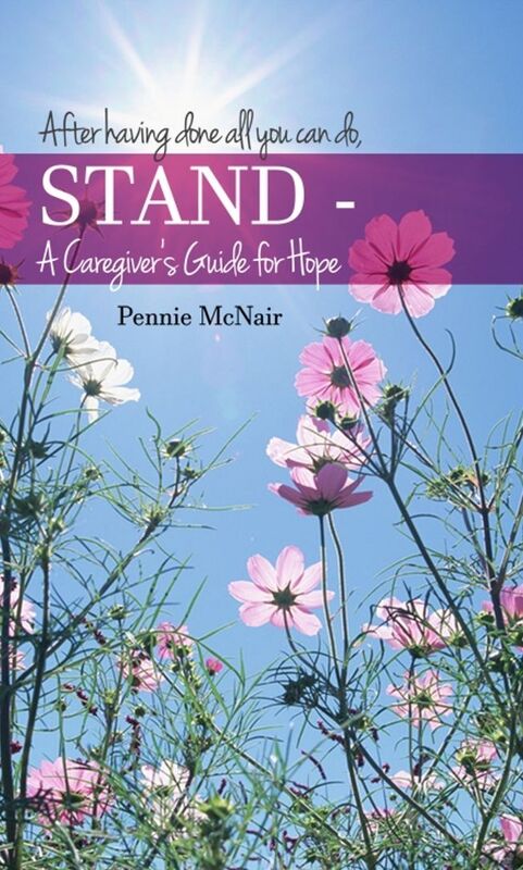 After having done all you can do, STAND - A Caregiver's Guide for Hope