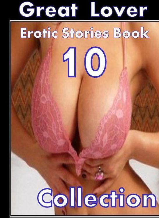 Lover Erotic: 10 Great Lover Erotic Stories Book Collection ( sex, porn, fetish, bondage, oral, anal, ebony,domination,erotic sex stories, adult, xxx, shemale, voyeur, erotic, blowjob )