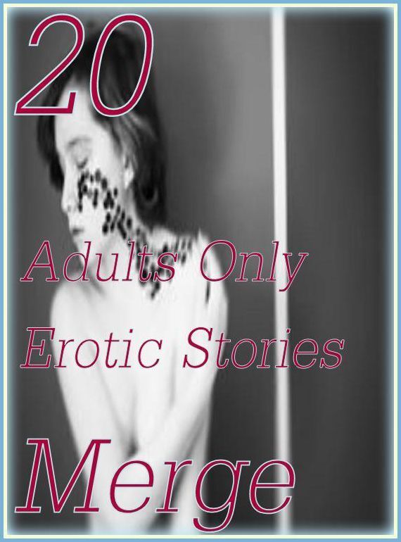 Adults: 20 Adults Only Erotic Stories Merge ( sex, porn, fetish, bondage, oral, anal, ebony,domination,erotic sex stories, adult, xxx, shemale, voyeur, erotic, blowjob )