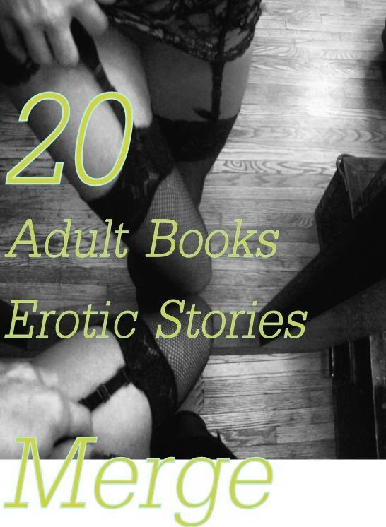 Adult Books:20 Adult Books Erotic Stories Merge ( sex, porn, fetish, bondage, oral, anal, ebony,domination,erotic sex stories, adult, xxx, shemale, voyeur, erotic, blowjob )