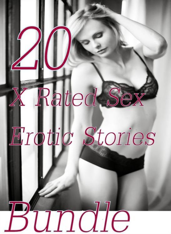 Sex: 20 X Rated Sex Erotic Stories Bundle ( sex, porn, fetish, bondage, oral, anal, ebony,domination,erotic sex stories, adult, xxx, shemale, voyeur, erotic, blowjob )