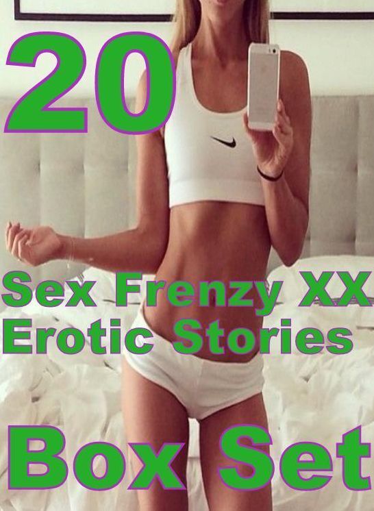 Erotica: 20 Sex Frenzy XX Erotic Stories Box Set ( sex, porn, fetish, bondage, oral, anal, ebony, domination, erotic sex stories, adult, xxx, shemale, voyeur, erotic, blowjob )