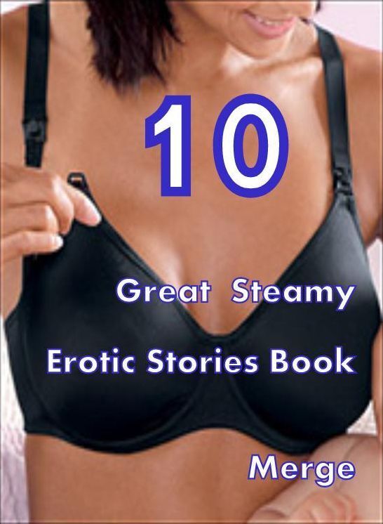 Steamy: 10 Great Steamy Erotic Stories Book Merge ( sex, porn, fetish, bondage, oral, anal, ebony,domination,erotic sex stories, adult, xxx, shemale, voyeur, erotic, blowjob )