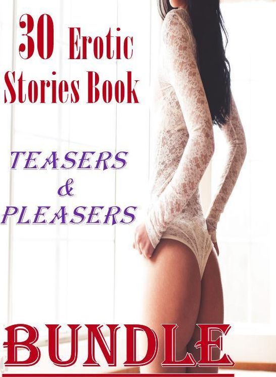 Erotic: 30 Erotic Stories Book Teasers & Pleasers Bundle ( sex, porn, fetish, bondage, oral, anal, ebony, domination, erotic sex stories, adult, xxx, shemale, voyeur, erotic, blowjob )
