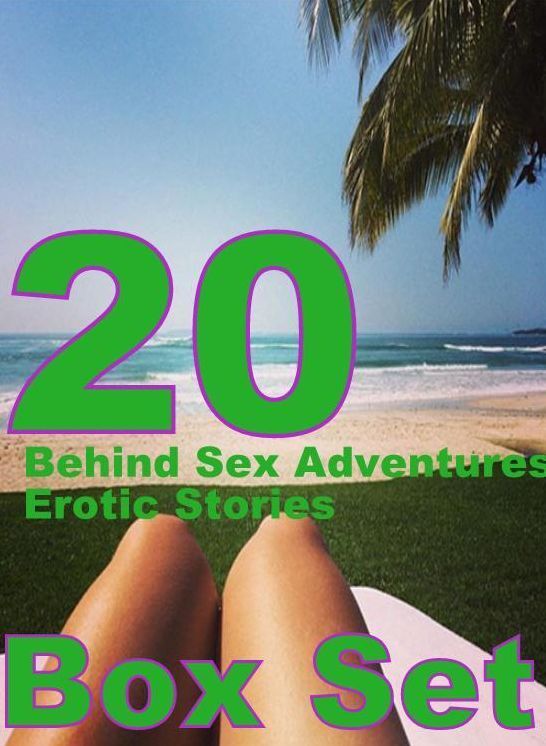 Sex: 20 Behind Sex Adventures Erotic Stories Box Set ( sex, porn, fetish, bondage, oral, anal, ebony, domination, erotic sex stories, adult, xxx, shemale, voyeur, erotic, blowjob )