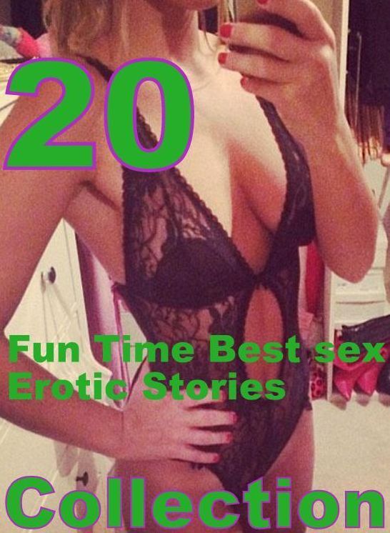 Best sex Erotic Storie: 20 Fun Time Best sex Erotic Stories Collection ( sex, porn, fetish, bondage, oral, anal, ebony, domination, erotic sex stories, adult, xxx, shemale, voyeur, erotic, blowjob )