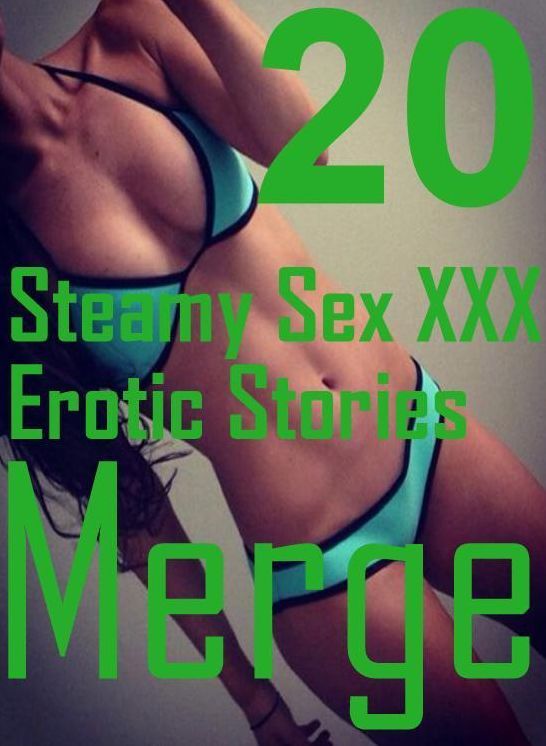 XXX: 20 Steamy Sex XXX Erotic Stories Merge ( sex, porn, fetish, bondage, oral, anal, ebony, domination, erotic sex stories, adult, xxx, shemale, voyeur, erotic, blowjob )
