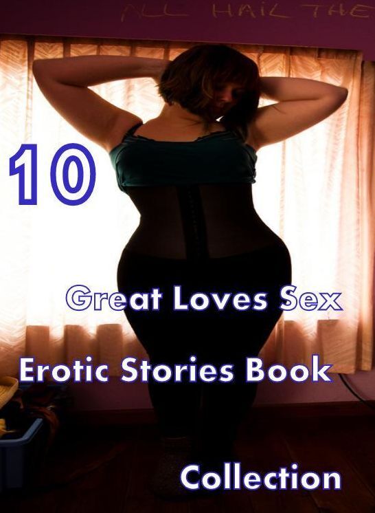 Loves Sex: 10 Great Loves Sex Erotic Stories Book Collection ( sex, porn, fetish, bondage, oral, anal, ebony,domination,erotic sex stories, adult, xxx, shemale, voyeur, erotic, blowjob )
