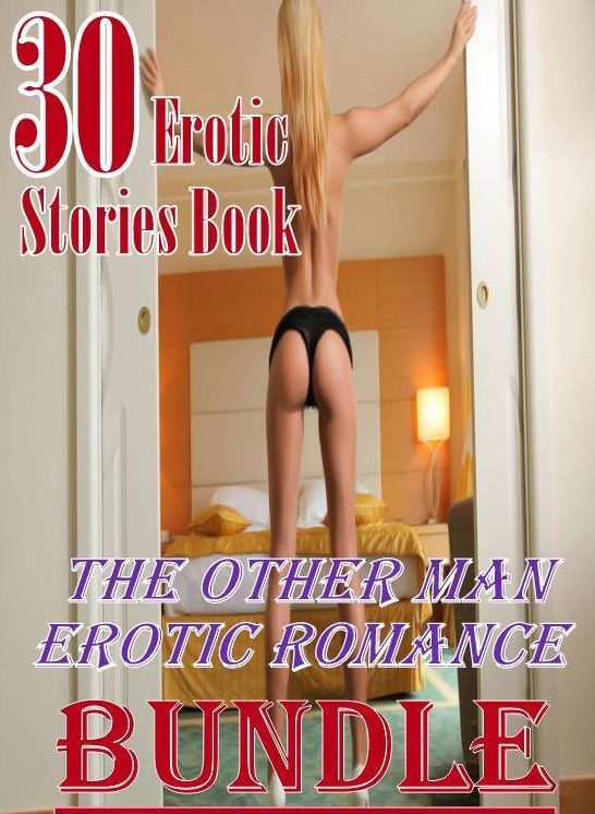 Erotic: 30 Erotic Stories Book The Other Man Erotic Romance Bundle ( sex, porn, fetish, bondage, oral, anal, ebony, domination, erotic sex stories, adult, xxx, shemale, voyeur, erotic, blowjob )