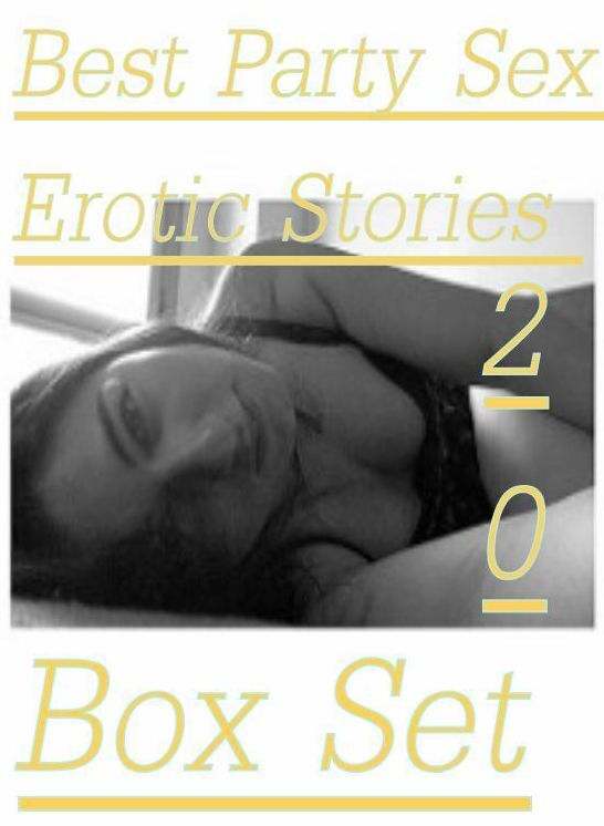 Party Sex: 20 Best Party Sex Erotic Stories Box Set ( sex, porn, fetish, bondage, oral, anal, ebony,domination,erotic sex stories, adult, xxx, shemale, voyeur, erotic, blowjob )