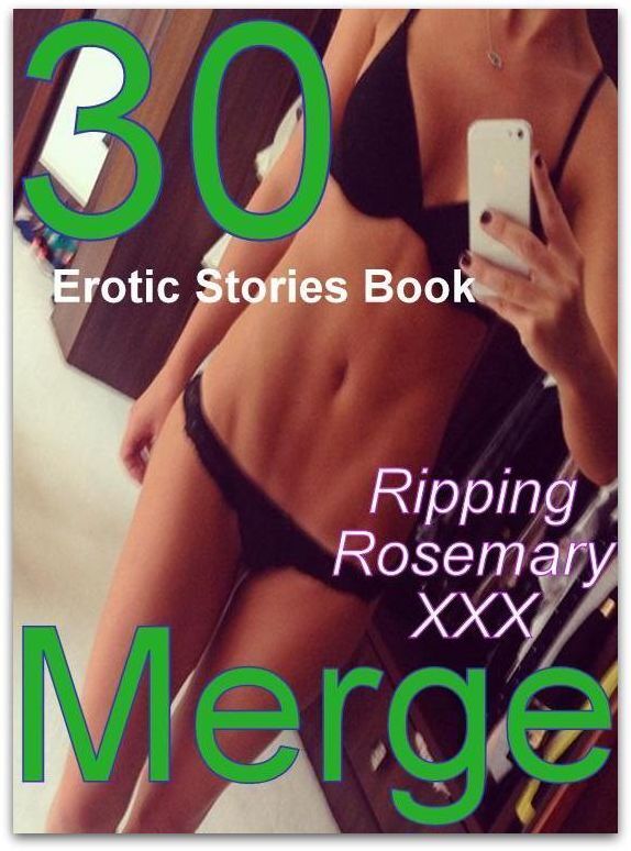 XXX: 30 Erotic Stories Book Ripping Rosemary XXX Merge ( sex, porn, fetish, bondage, oral, anal, ebony, domination, erotic sex stories, adult, xxx, shemale, voyeur, erotic, blowjob )
