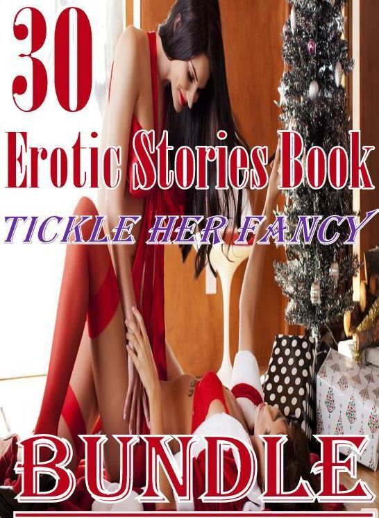 Erotic: 30 Erotic Stories Book Tickle Her Fancy Bundle ( sex, porn, fetish, bondage, oral, anal, ebony, domination, erotic sex stories, adult, xxx, shemale, voyeur, erotic, blowjob )