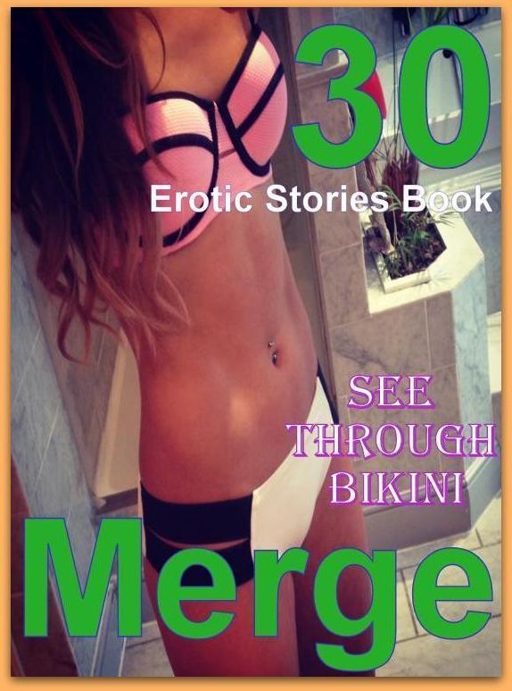 Through Bikini: 30 Erotic Stories Book See Through Bikini Merge ( sex, porn, fetish, bondage, oral, anal, ebony, domination, erotic sex stories, adult, xxx, shemale, voyeur, erotic, blowjob )