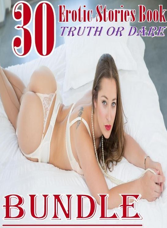 Stories Book: 30 Erotic Stories Book Truth Or Dare Bundle ( sex, porn, fetish, bondage, oral, anal, ebony, domination, erotic sex stories, adult, xxx, shemale, voyeur, erotic, blowjob )