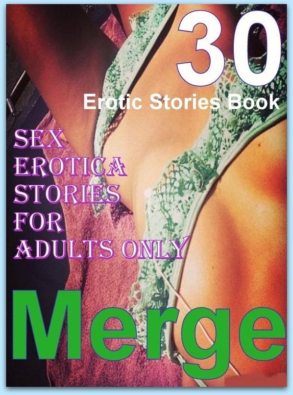 Adults: 30 Erotic Stories Book Sex Erotica Stories For Adults Only Merge ( sex, porn, fetish, bondage, oral, anal, ebony, domination, erotic sex stories, adult, xxx, shemale, voyeur, erotic, blowjob )