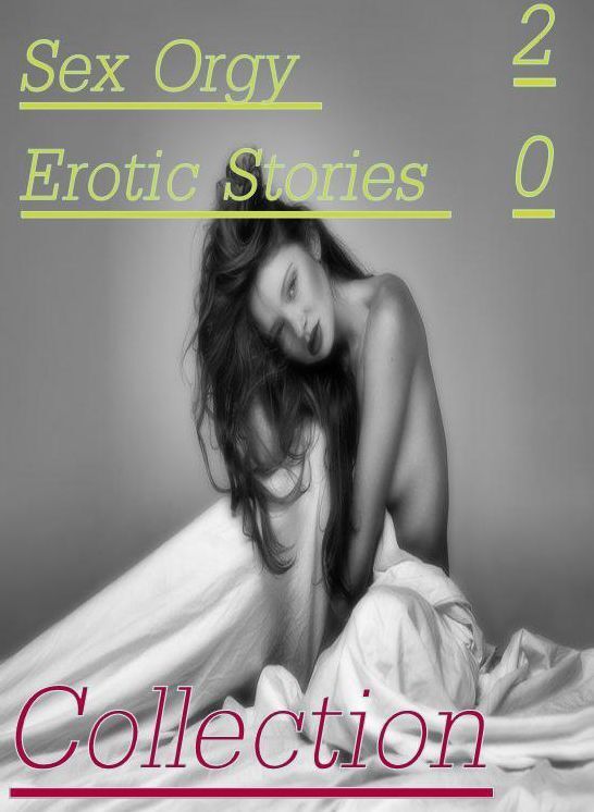 Sex Orgy: 20 Sex Orgy Erotic Stories Collection ( sex, porn, fetish, bondage, oral, anal, ebony,domination,erotic sex stories, adult, xxx, shemale, voyeur, erotic, blowjob )