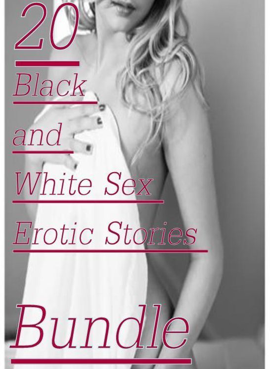Sex: 20 Black and White Sex Erotic Stories Bundle ( sex, porn, fetish, bondage, oral, anal, ebony,domination,erotic sex stories, adult, xxx, shemale, voyeur, erotic, blowjob )