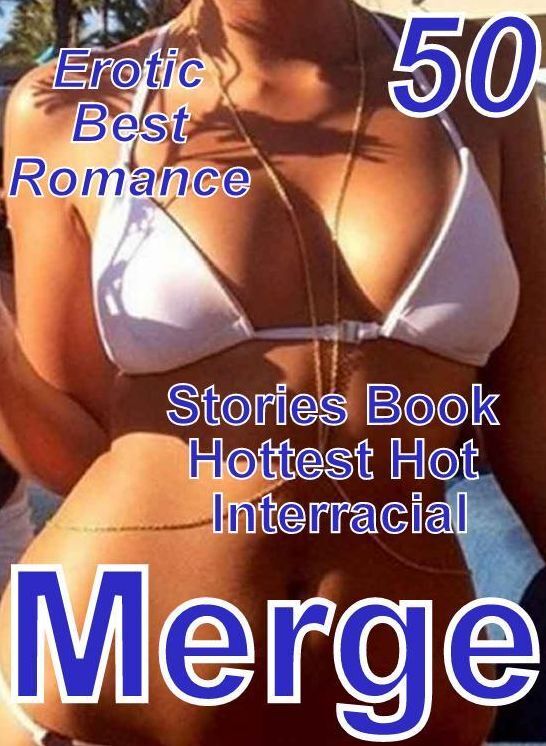 Erotic: 50 Erotic Best Romance Stories Book Hottest Hot Interracial Merge ( sex, porn, fetish, bondage, oral, anal, ebony, domination, erotic sex stories, adult, xxx, shemale, voyeur, erotic, blowjob )