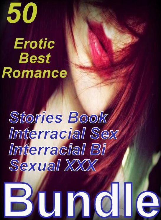 Adults Only: 50 Erotic Best Romance Stories Book Interracial Sex Interracial Bi Sexual XXX Bundle ( sex, porn, fetish, bondage, oral, anal, ebony, domination, erotic sex stories, adult, xxx, shemale, voyeur, erotic, blowjob )