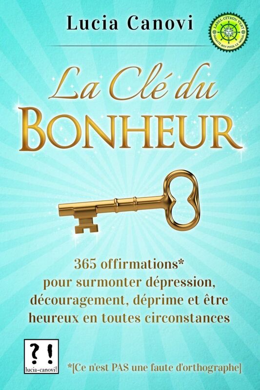 La Cle Du Bonheur : 365 offirmations* pour surmonter depression, decouragement, deprime et etre heureux en toutes circonstances [Ce n'est PAS une faute d'orthographe]