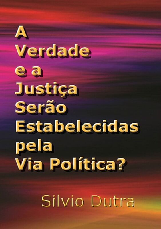 A Verdade E A Justica Serao Estabelecidas Pela Via Politica?