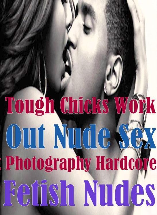 Adult: Threesome Sinful Steamy XXX Tough Chicks Work Out Nude Sex Photography Hardcore Fetish Nudes (sex, porn, fetish, bondage, oral, anal, ebony, hentai, domination, erotic photography, erotic sex stories, adult, xxx, shemale, voyeur, erotic, blowjob )
