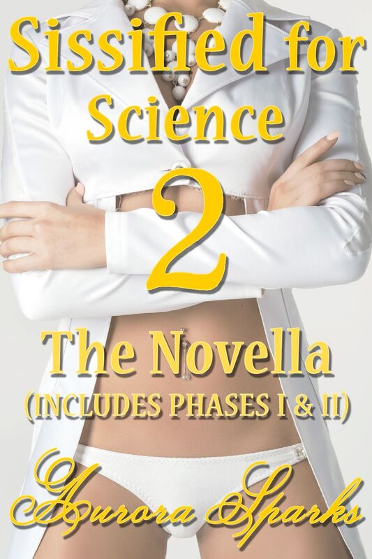 Sissified for Science 2: The Novella (Contains Phases I & II) (Hypno Sissy Forced Feminization Humiliation Erotica)