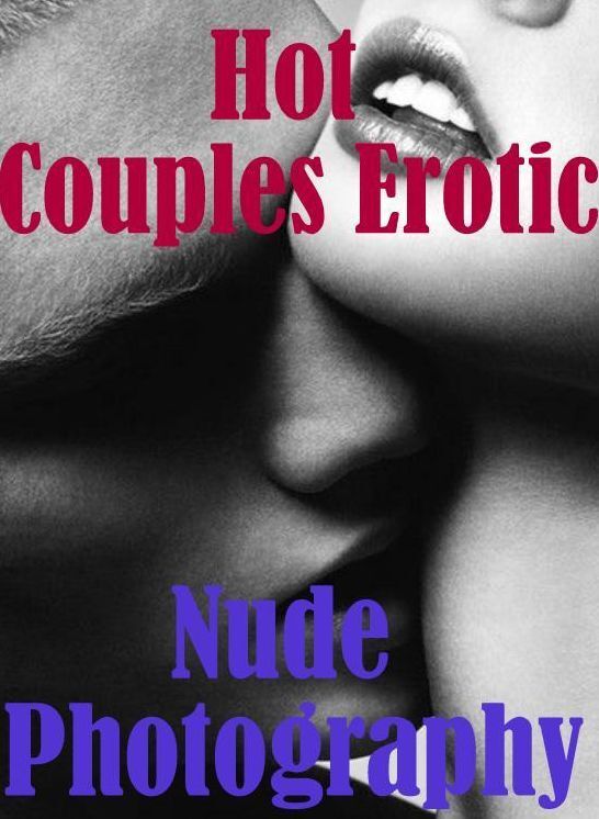 Erotic Nudes Book: Hot Love Interracial Sex Hardcore XXX Hot Couples Erotic Nude Photography ( sex, porn, fetish, bondage, oral, anal, ebony, hentai, domination, erotic photography, erotic sex stories, adult, xxx, shemale, voyeur, erotic, blowjob )