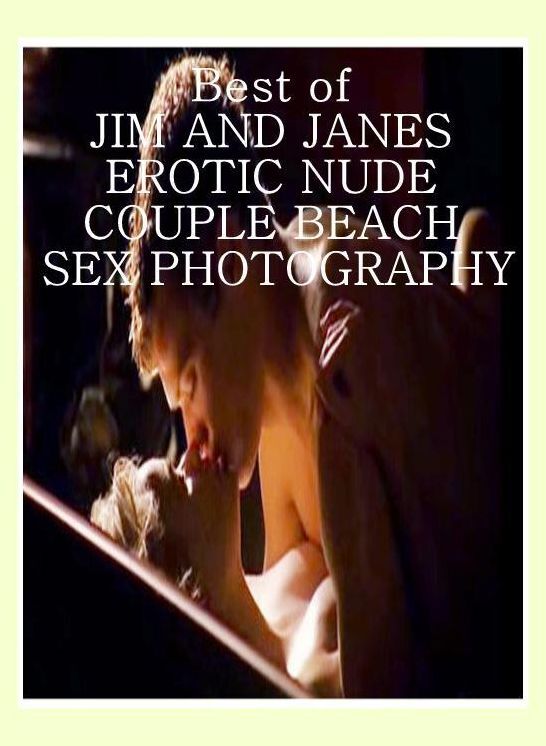 Fetish Book: Demanded Orally Skilled Best of"JIM AND JANES EROTIC NUDE COUPLE BEACH SEX PHOTOGRAPHY " ( sex, porn, fetish, bondage, oral, anal, ebony, hentai, domination, erotic photography, erotic sex stories, adult, xxx, shemale, voyeur, erotic, blowjob