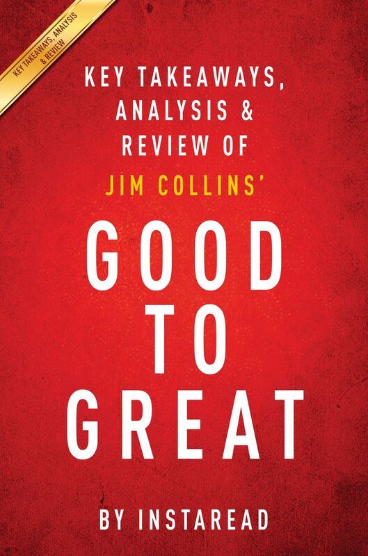 Good to Great: Why Some Companies Make the LeapAnd Others Dont by Jim Collins Key Takeaways, Analysis & Review