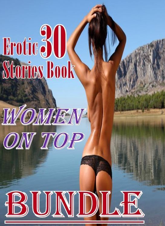 Erotic: 30 Erotic Stories Book Women On Top Bundle ( sex, porn, fetish, bondage, oral, anal, ebony, domination, erotic sex stories, adult, xxx, shemale, voyeur, erotic, blowjob )
